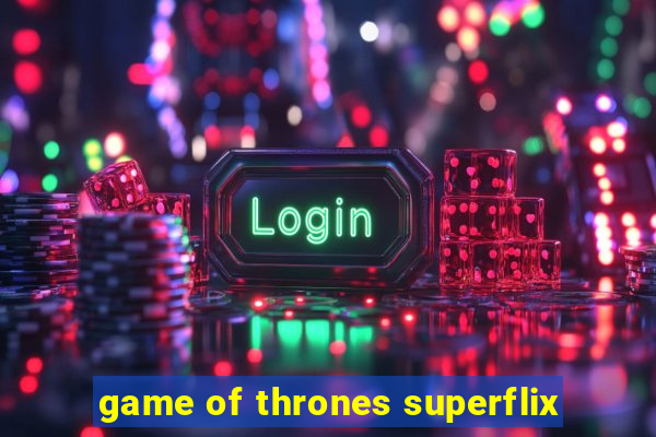 game of thrones superflix